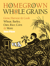 Homegrown Whole Grains (eBook): Grow, Harvest, and Cook Wheat, Barley, Oats, Rice, Corn and More